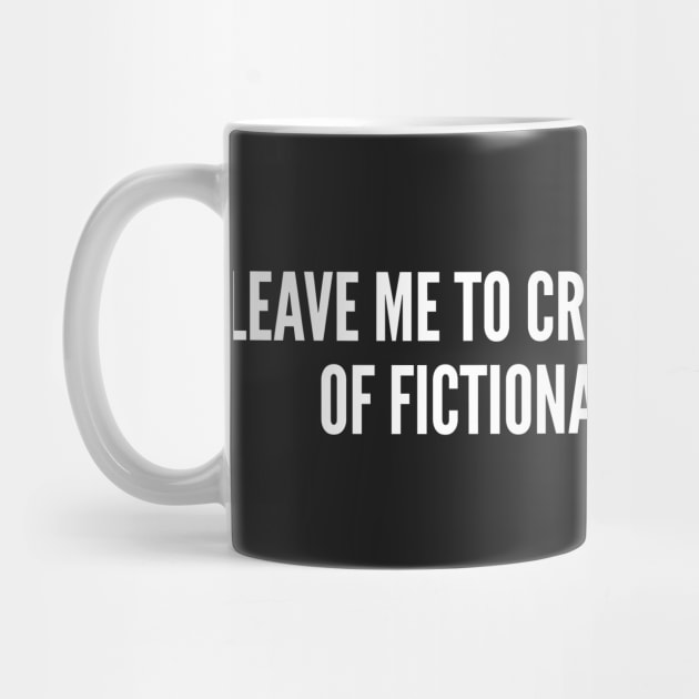 Reader Humor - Leave Me To Cry Over The Deaths Of Fictional Characters - Funny Statement Slogan Humor by sillyslogans